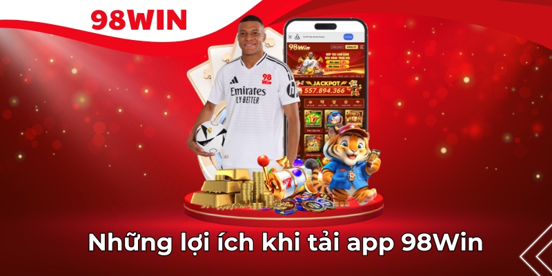 Một số ưu điểm tuyệt vời khi tải app 98WIN trên điện thoại